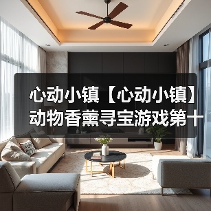 心动小镇【心动小镇】动物香薰寻宝游戏第十五天攻略(图1) 心动小镇【心动小镇】动物香薰寻宝游戏第十五天攻略(图1)
