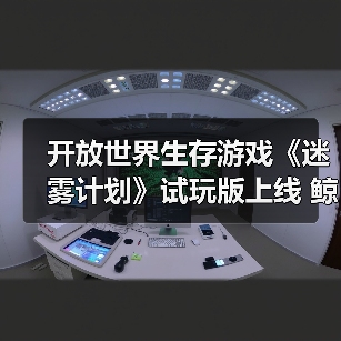 开放世界生存游戏《迷雾计划》试玩版上线 