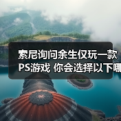索尼询问余生仅玩一款PS游戏 你会选择以下哪一款?(图4) 索尼询问余生仅玩一款PS游戏 你会选择以下哪一款?(图4)