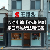 心动小镇【心动小镇】家园岛屿玩法和任务