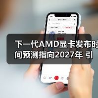 下一代AMD显卡发布时间预测指向2027年 引发市场期待(图2) 下一代AMD显卡发布时间预测指向2027年 引发市场期待(图2)