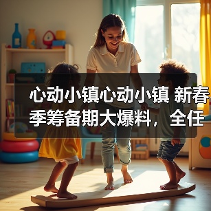 心动小镇心动小镇 新春季筹备期大爆料,全任务流程(图2) 心动小镇心动小镇 新春季筹备期大爆料,全任务流程(图2)