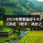 2025年画面最好十大PC游戏 《明末：渊虚之羽》上榜（图1）