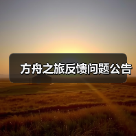 方舟之旅反馈问题公告(图2) 方舟之旅反馈问题公告(图2)