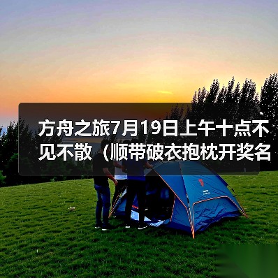 方舟之旅7月19日上午十点不见不散(顺带破衣抱枕开奖名单)(图1) 方舟之旅7月19日上午十点不见不散(顺带破衣抱枕开奖名单)(图1)