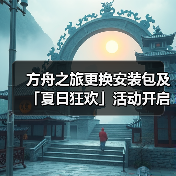 方舟之旅更换安装包及「夏日狂欢」活动开启公告(图2) 方舟之旅更换安装包及「夏日狂欢」活动开启公告(图2)