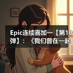 Epic连续喜加一【第10弹】:《我们曾在一起》(图4) Epic连续喜加一【第10弹】:《我们曾在一起》(图4)