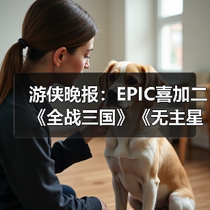 游侠晚报:EPIC喜加二《全战三国》《无主星渊》 Faker获青龙勋章(图3) 游侠晚报:EPIC喜加二《全战三国》《无主星渊》 Faker获青龙勋章(图3)