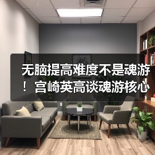 无脑提高难度不是魂游!宫崎英高谈魂游核心设计理念(图1) 无脑提高难度不是魂游!宫崎英高谈魂游核心设计理念(图1)