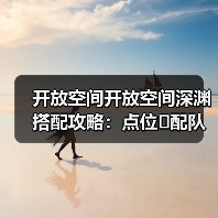 开放空间开放空间深渊搭配攻略：点位➕配队（图3）