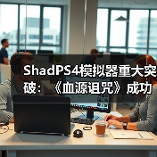 ShadPS4模拟器重大突破:《血源诅咒》成功运行在线功能(图1) ShadPS4模拟器重大突破:《血源诅咒》成功运行在线功能(图1)