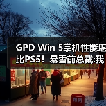 GPD Win 5掌机性能堪比PS5!暴雪前总裁:我还是选PS5(图1) GPD Win 5掌机性能堪比PS5!暴雪前总裁:我还是选PS5(图1)