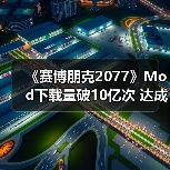 《赛博朋克2077》Mod下载量破10亿次 达成历史记录(图3) 《赛博朋克2077》Mod下载量破10亿次 达成历史记录(图3)