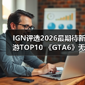 IGN评选2026最期待新游TOP10 《GTA6》无悬念登顶（图1）