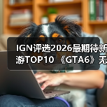 IGN评选2026最期待新游TOP10 《GTA6》无悬念登顶（图3）