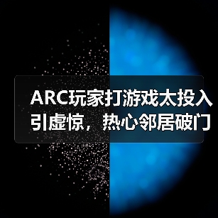 ARC玩家打游戏太投入引虚惊,热心邻居破门 ARC玩家打游戏太投入引虚惊,热心邻居破门