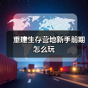 重建生存营地新手前期怎么玩