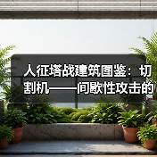 人征塔战建筑图鉴：切割机——间歇性攻击的怪物碎化器（图1）