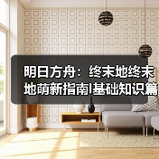明日方舟：终末地终末地萌新指南l基础知识篇（图1）