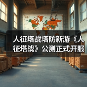 人征塔战塔防新游《人征塔战》公测正式开服 等你来战！（图4）