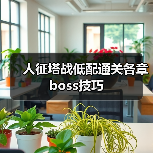 人征塔战低配通关各章boss技巧（图1）