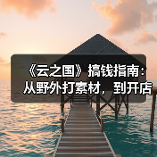 《云之国》搞钱指南:从野外打素材,到开店当首富!(图4) 《云之国》搞钱指南:从野外打素材,到开店当首富!(图4)