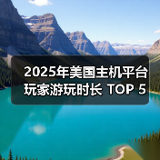 2025年美国主机平台 玩家游玩时长 TOP 5 榜单公布!(图4) 2025年美国主机平台 玩家游玩时长 TOP 5 榜单公布!(图4)