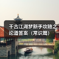 千古江湖梦新手攻略之论道答案(常识篇)(图3) 千古江湖梦新手攻略之论道答案(常识篇)(图3)