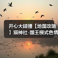 开心大碰撞【地图攻略】猫神社-国王模式色情流（图1）