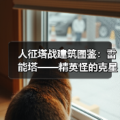 人征塔战建筑图鉴:雷能塔——精英怪的克星(图4) 人征塔战建筑图鉴:雷能塔——精英怪的克星(图4)