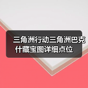 三角洲行动三角洲巴克什藏宝图详细点位(图2) 三角洲行动三角洲巴克什藏宝图详细点位(图2)
