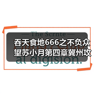 吞天食地666之不负众望苏小月第四章冀州攻略——吞天食地666不负众望苏小月(图1) 吞天食地666之不负众望苏小月第四章冀州攻略——吞天食地666不负众望苏小月(图1)