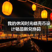 我的休闲时光蜗壳币设计稿最新兑换码(图4) 我的休闲时光蜗壳币设计稿最新兑换码(图4)