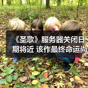 《圣歌》服务器关闭日期将近 该作最终命运尚未可知(图2) 《圣歌》服务器关闭日期将近 该作最终命运尚未可知(图2)