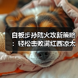 白板步孙陆火攻新策略：轻松击败满红西凉太