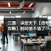 三国：谋定天下【选号攻略】别问值不值了？