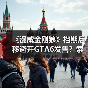 《漫威金刚狼》档期后移避开GTA6发售？