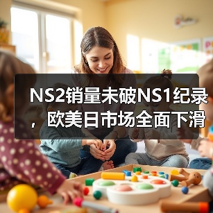NS2销量未破NS1纪录，欧美日市场全面