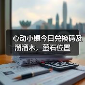 心动小镇今日兑换码及溜溜木，萤石位置
