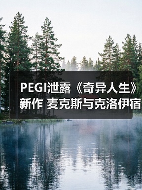 PEGI泄露《奇异人生》新作 麦克斯与克
