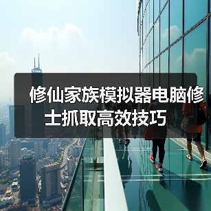 修仙家族模拟器电脑修士抓取高效技巧(图2) 修仙家族模拟器电脑修士抓取高效技巧(图2)