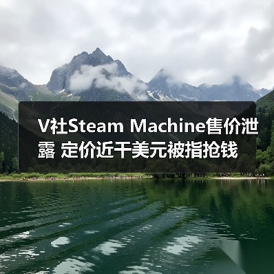 V社Steam Machine售价泄露 定价近千美元被指抢钱(图1) V社Steam Machine售价泄露 定价近千美元被指抢钱(图1)
